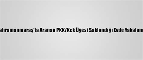 K­a­h­r­a­m­a­n­m­a­r­a­ş­­t­a­ ­A­r­a­n­a­n­ ­P­K­K­/­K­c­k­ ­Ü­y­e­s­i­ ­S­a­k­l­a­n­d­ı­ğ­ı­ ­E­v­d­e­ ­Y­a­k­a­l­a­n­d­ı­
